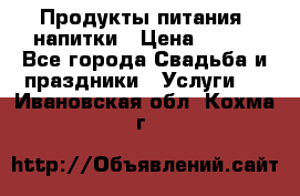 Продукты питания, напитки › Цена ­ 100 - Все города Свадьба и праздники » Услуги   . Ивановская обл.,Кохма г.